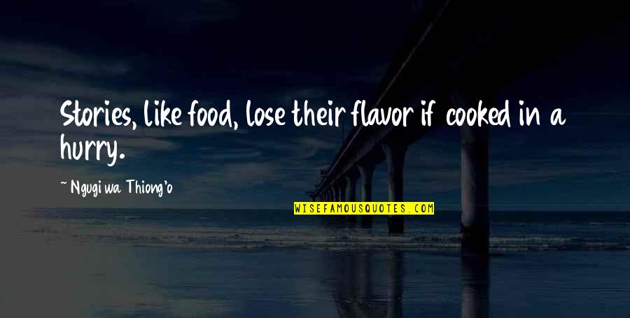 Wa I Quotes By Ngugi Wa Thiong'o: Stories, like food, lose their flavor if cooked Wa I Quotes By Ngugi Wa Thiong'o: Stories, like food, lose their flavor if cooked