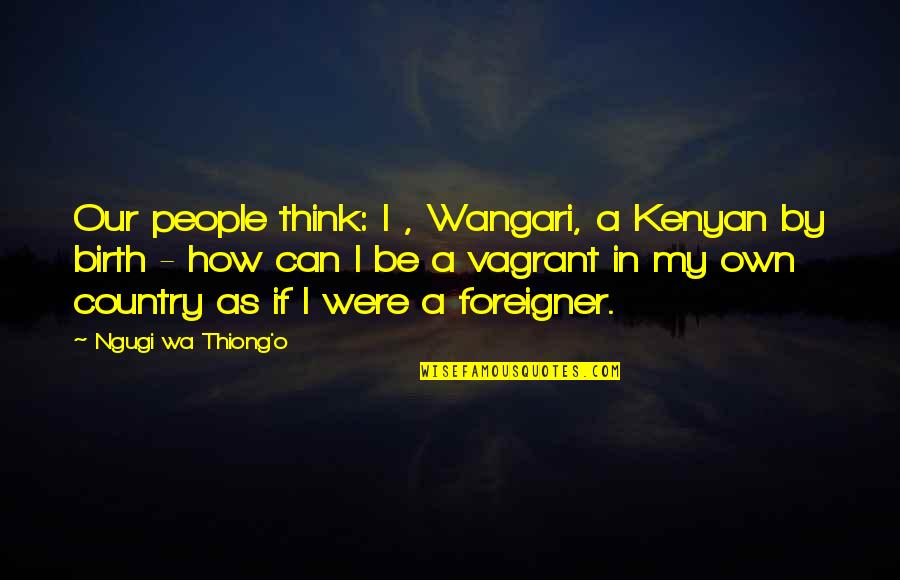 Wa I Quotes By Ngugi Wa Thiong'o: Our people think: I , Wangari, a Kenyan Wa I Quotes By Ngugi Wa Thiong'o: Our people think: I , Wangari, a Kenyan