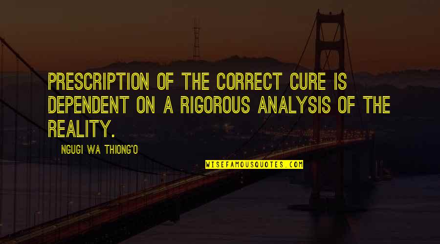 Wa I Quotes By Ngugi Wa Thiong'o: Prescription of the correct cure is dependent on Wa I Quotes By Ngugi Wa Thiong'o: Prescription of the correct cure is dependent on