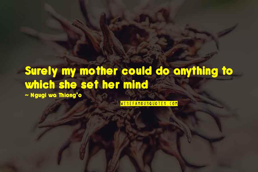 Wa I Quotes By Ngugi Wa Thiong'o: Surely my mother could do anything to which Wa I Quotes By Ngugi Wa Thiong'o: Surely my mother could do anything to which