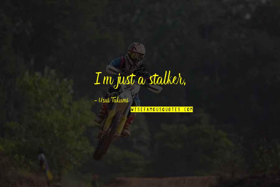 Wa I Quotes By Usui Takumi: I'm just a stalker. Wa I Quotes By Usui Takumi: I'm just a stalker.
