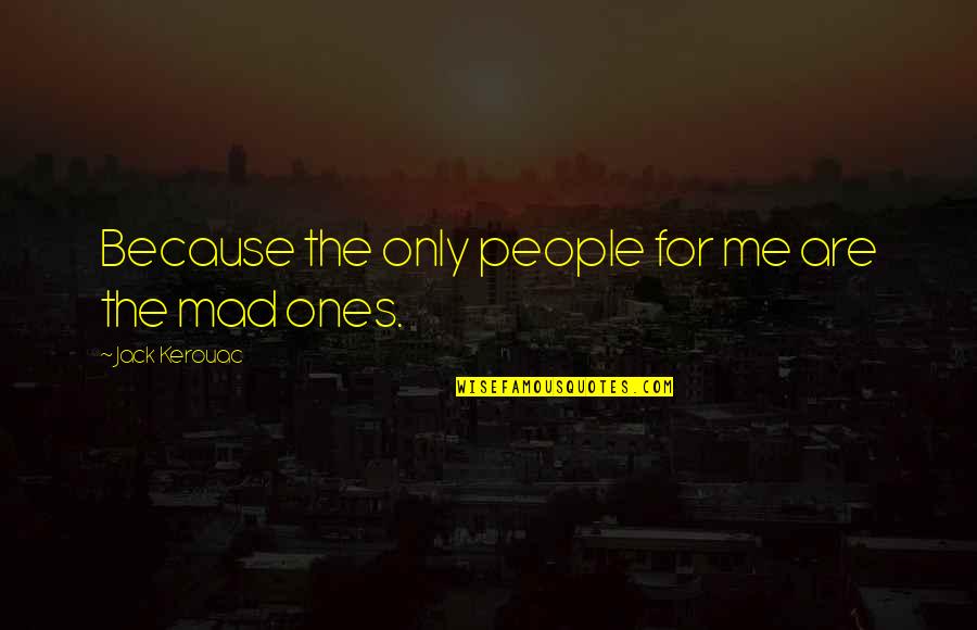 Wa Pu Kale Quotes By Jack Kerouac: Because the only people for me are the