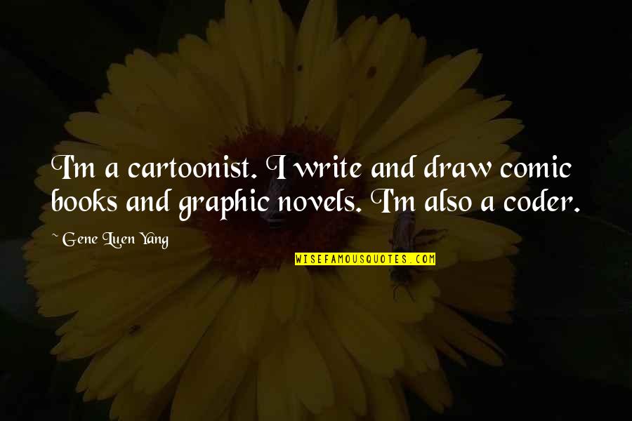 Waaa Quotes By Gene Luen Yang: I'm a cartoonist. I write and draw comic