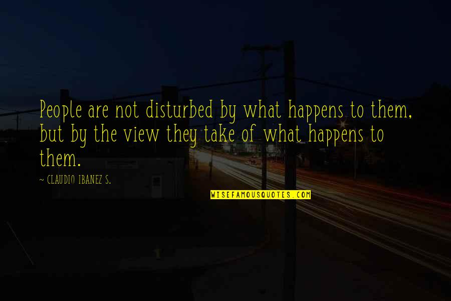 Waaaaaaaa Quotes By CLAUDIO IBANEZ S.: People are not disturbed by what happens to