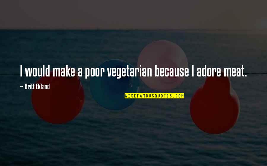 Waaaaaaaay Quotes By Britt Ekland: I would make a poor vegetarian because I