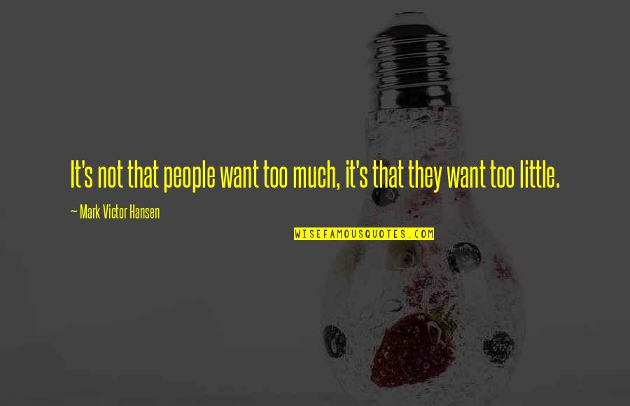 Waaaaaaaay Quotes By Mark Victor Hansen: It's not that people want too much, it's