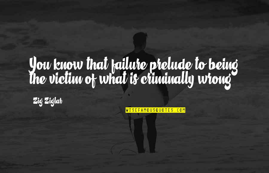 Waaaaaaaay Quotes By Zig Ziglar: You know that failure prelude to being the