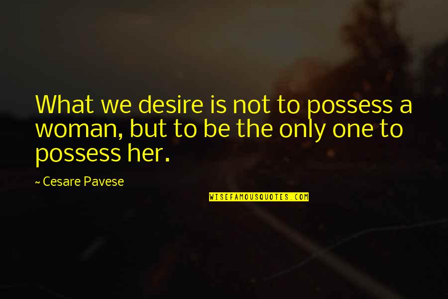 Waaaay 6 Quotes By Cesare Pavese: What we desire is not to possess a