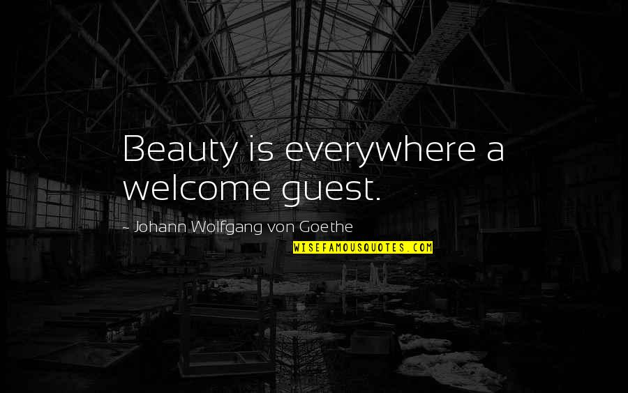 Waaaay Quotes By Johann Wolfgang Von Goethe: Beauty is everywhere a welcome guest.