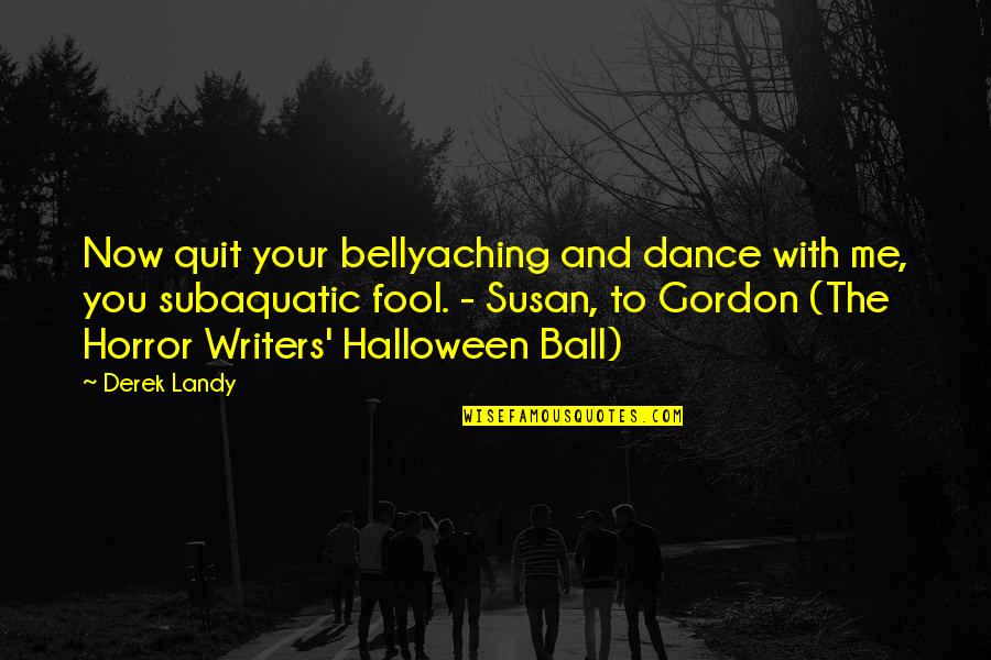 Waaaay Too Much Orange Quotes By Derek Landy: Now quit your bellyaching and dance with me, Waaaay Too Much Orange Quotes By Derek Landy: Now quit your bellyaching and dance with me,