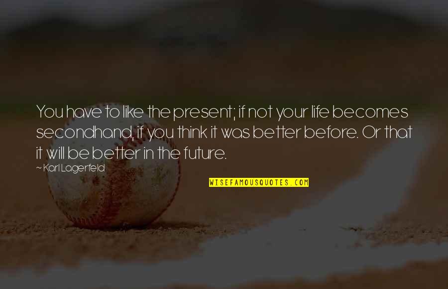 Waaaay Too Much Orange Quotes By Karl Lagerfeld: You have to like the present; if not Waaaay Too Much Orange Quotes By Karl Lagerfeld: You have to like the present; if not
