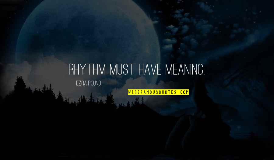 Waaam Quotes By Ezra Pound: Rhythm must have meaning. Waaam Quotes By Ezra Pound: Rhythm must have meaning.