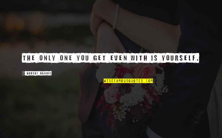 Waaam Quotes By Robert Mandel: The only one you get even with is Waaam Quotes By Robert Mandel: The only one you get even with is