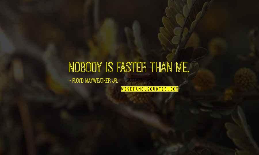 Waaay Quotes By Floyd Mayweather Jr.: Nobody is faster than me.
