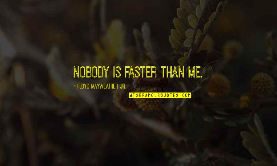 Waaay Quotes By Floyd Mayweather Jr.: Nobody is faster than me. Waaay Quotes By Floyd Mayweather Jr.: Nobody is faster than me.