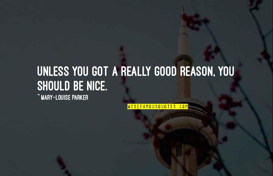 Waaay Quotes By Mary-Louise Parker: Unless you got a really good reason, you Waaay Quotes By Mary-Louise Parker: Unless you got a really good reason, you