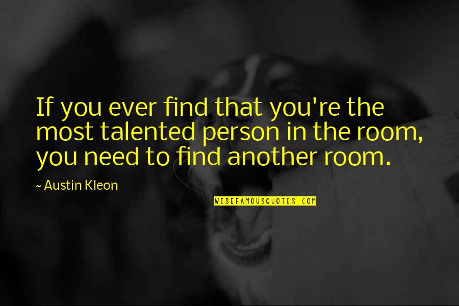 Waac Quotes By Austin Kleon: If you ever find that you're the most Waac Quotes By Austin Kleon: If you ever find that you're the most