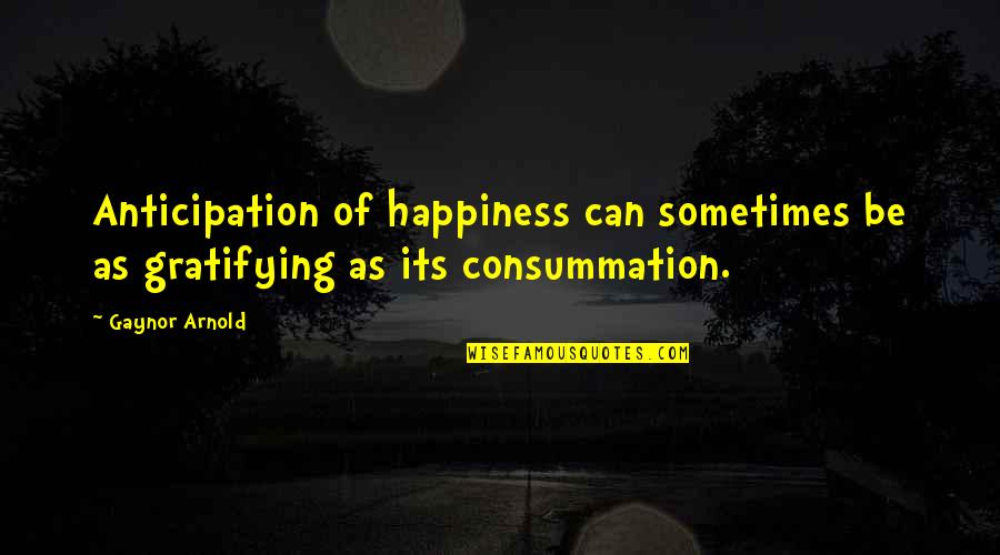 Waad Al Kateab Quotes By Gaynor Arnold: Anticipation of happiness can sometimes be as gratifying