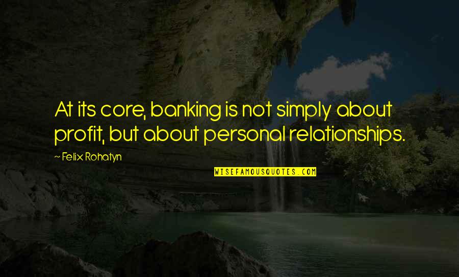 Waaien Op Quotes By Felix Rohatyn: At its core, banking is not simply about