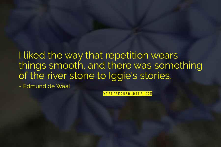 Waal Quotes By Edmund De Waal: I liked the way that repetition wears things Waal Quotes By Edmund De Waal: I liked the way that repetition wears things