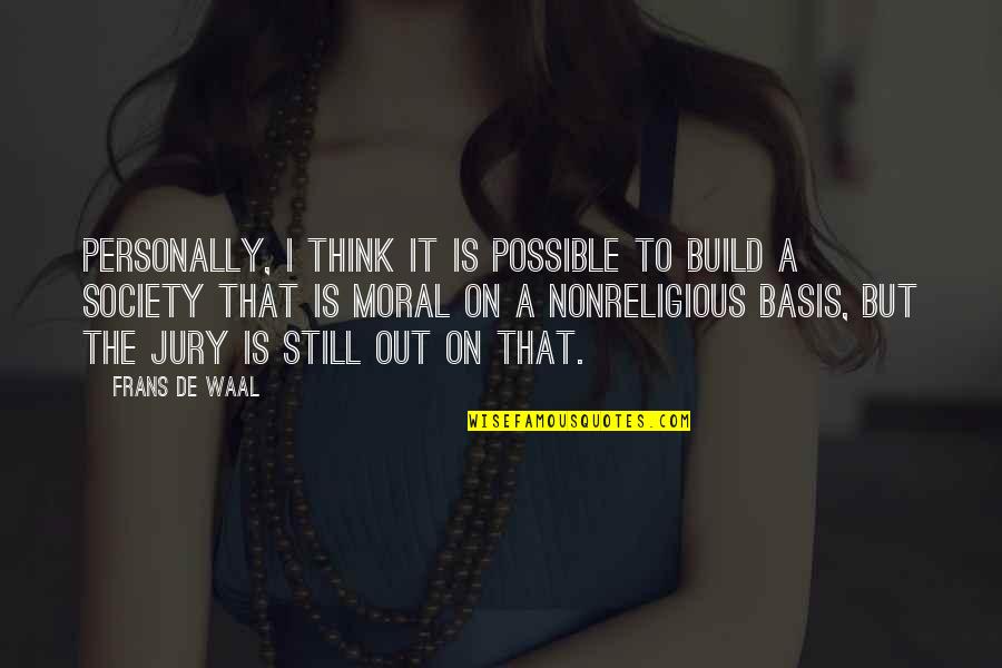 Waal Quotes By Frans De Waal: Personally, I think it is possible to build Waal Quotes By Frans De Waal: Personally, I think it is possible to build