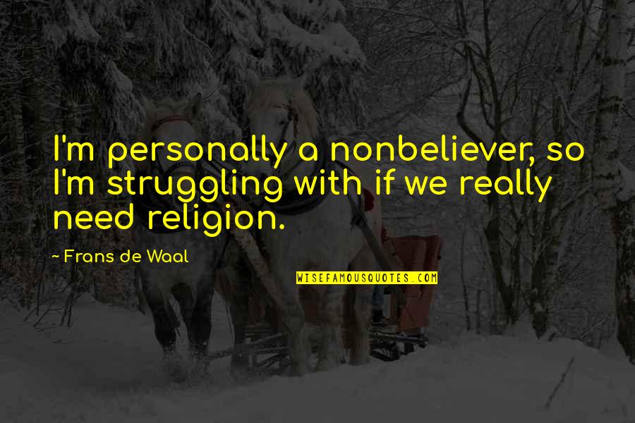 Waal Quotes By Frans De Waal: I'm personally a nonbeliever, so I'm struggling with