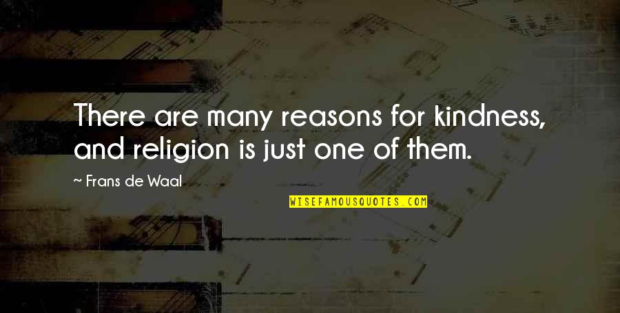 Waal Quotes By Frans De Waal: There are many reasons for kindness, and religion