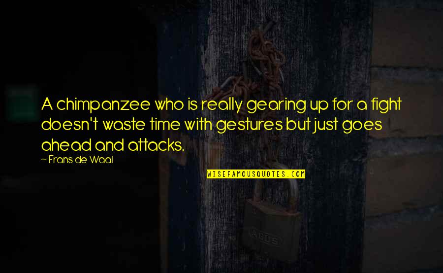 Waal Quotes By Frans De Waal: A chimpanzee who is really gearing up for Waal Quotes By Frans De Waal: A chimpanzee who is really gearing up for