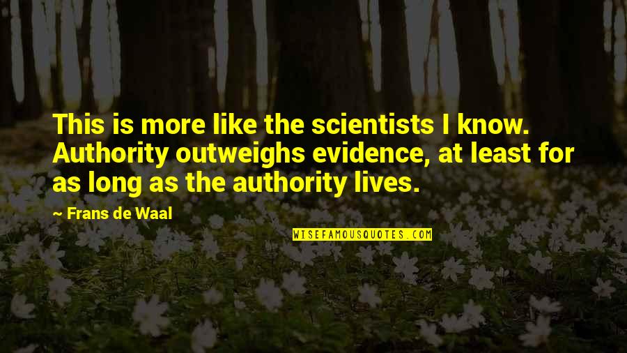 Waal's Quotes By Frans De Waal: This is more like the scientists I know.