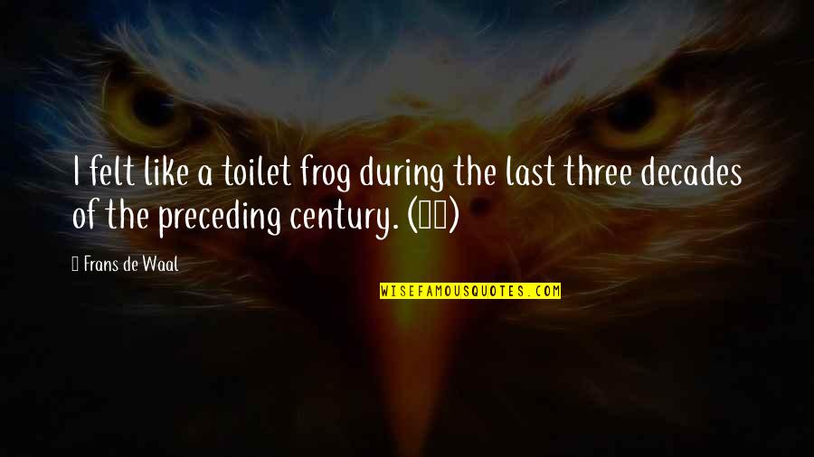 Waal's Quotes By Frans De Waal: I felt like a toilet frog during the