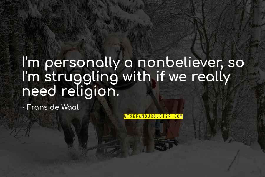 Waal's Quotes By Frans De Waal: I'm personally a nonbeliever, so I'm struggling with