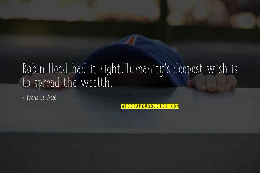 Waal's Quotes By Frans De Waal: Robin Hood had it right.Humanity's deepest wish is