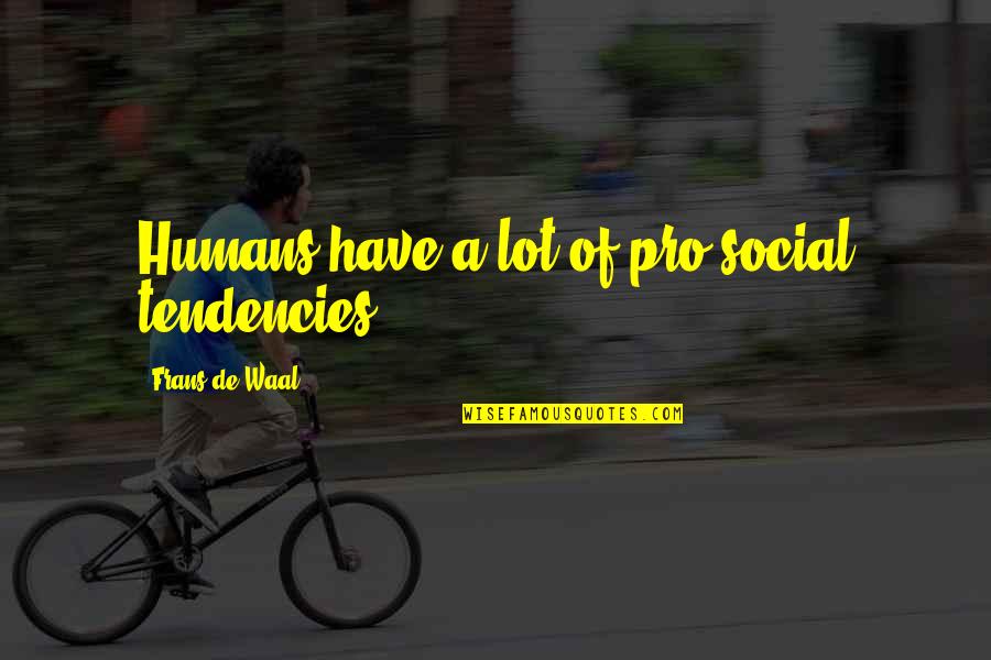 Waal's Quotes By Frans De Waal: Humans have a lot of pro-social tendencies.