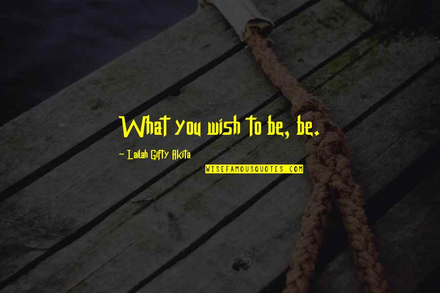 Waan Ku Jeclahay Quotes By Lailah Gifty Akita: What you wish to be, be.