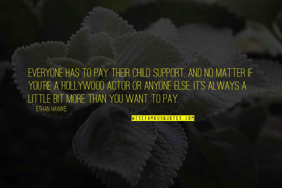 Waarderen Engels Quotes By Ethan Hawke: Everyone has to pay their child support, and Waarderen Engels Quotes By Ethan Hawke: Everyone has to pay their child support, and