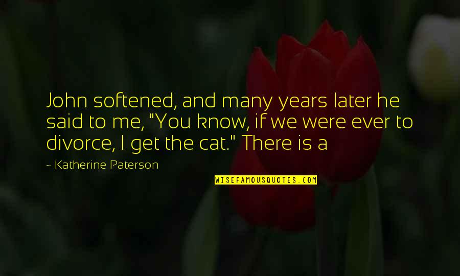 Waarderen Engels Quotes By Katherine Paterson: John softened, and many years later he said Waarderen Engels Quotes By Katherine Paterson: John softened, and many years later he said