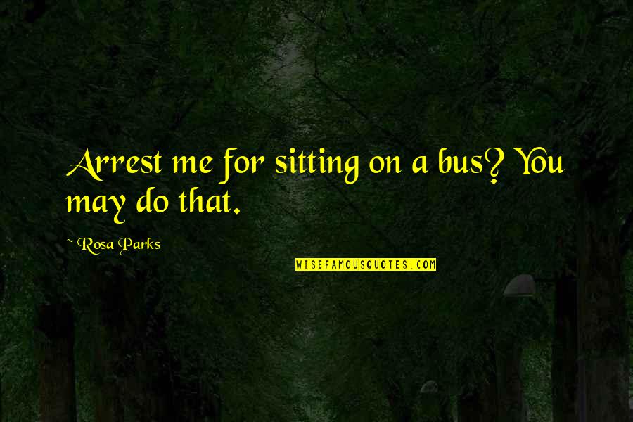 Waarderen Vertaling Quotes By Rosa Parks: Arrest me for sitting on a bus? You