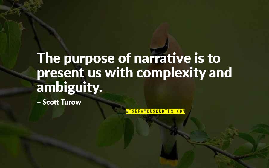 Waardoor Kan Quotes By Scott Turow: The purpose of narrative is to present us