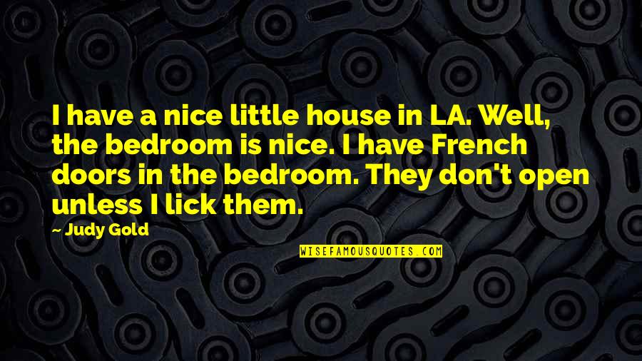 Waarheid Spreken Quotes By Judy Gold: I have a nice little house in LA.