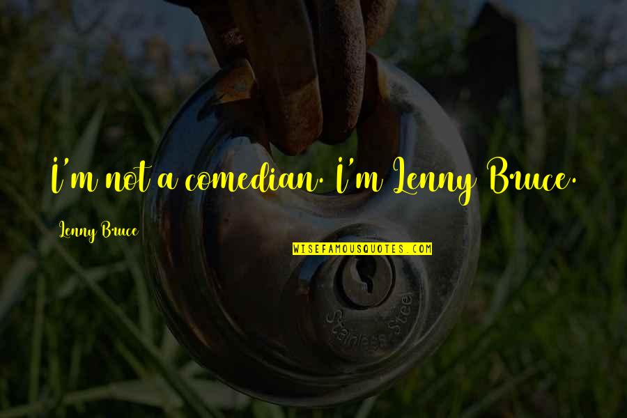 Waarheid Spreken Quotes By Lenny Bruce: I'm not a comedian. I'm Lenny Bruce.