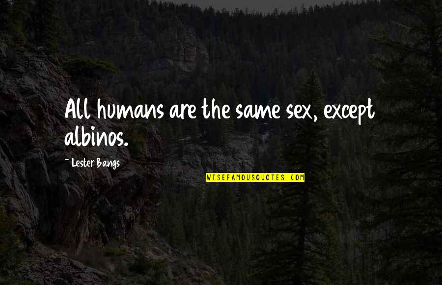 Waarheidstabel Quotes By Lester Bangs: All humans are the same sex, except albinos. Waarheidstabel Quotes By Lester Bangs: All humans are the same sex, except albinos.
