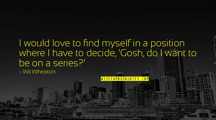 Waarheidstabel Quotes By Wil Wheaton: I would love to find myself in a Waarheidstabel Quotes By Wil Wheaton: I would love to find myself in a