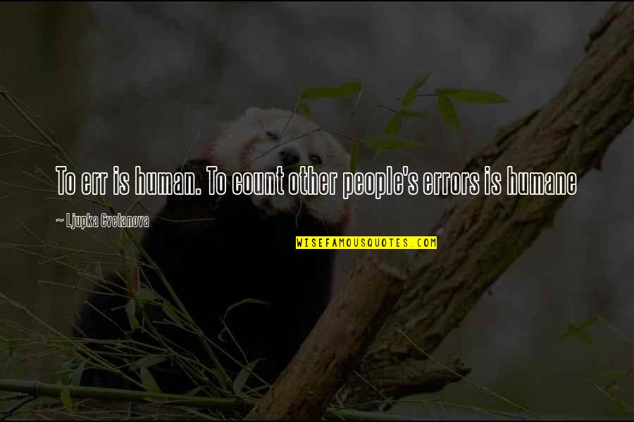 Waarmee Verdun Quotes By Ljupka Cvetanova: To err is human. To count other people's Waarmee Verdun Quotes By Ljupka Cvetanova: To err is human. To count other people's