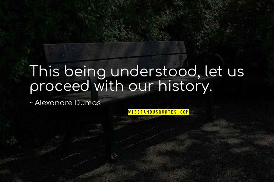 Waarover Men Quotes By Alexandre Dumas: This being understood, let us proceed with our Waarover Men Quotes By Alexandre Dumas: This being understood, let us proceed with our