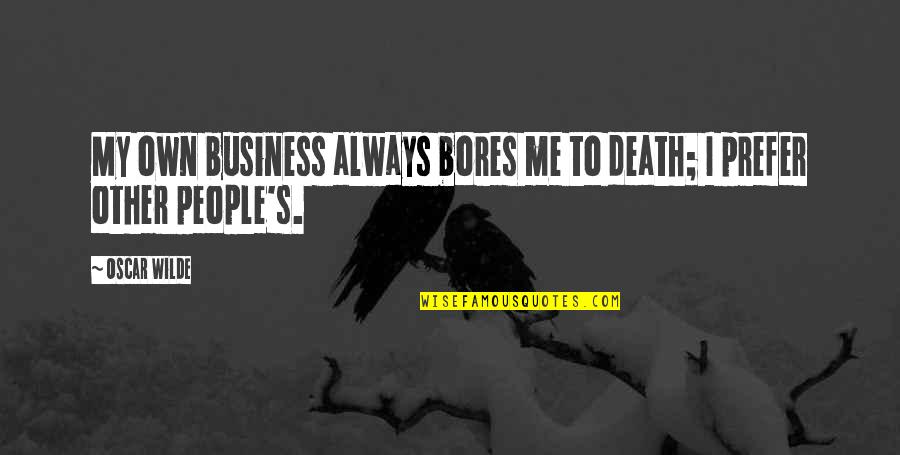 Waarover Men Quotes By Oscar Wilde: My own business always bores me to death;