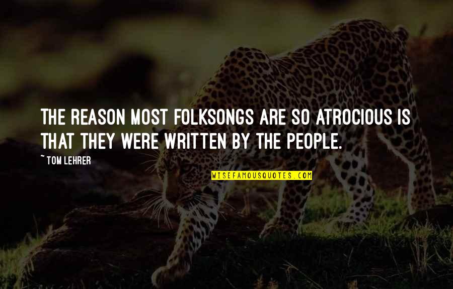 Waarover Men Quotes By Tom Lehrer: The reason most folksongs are so atrocious is