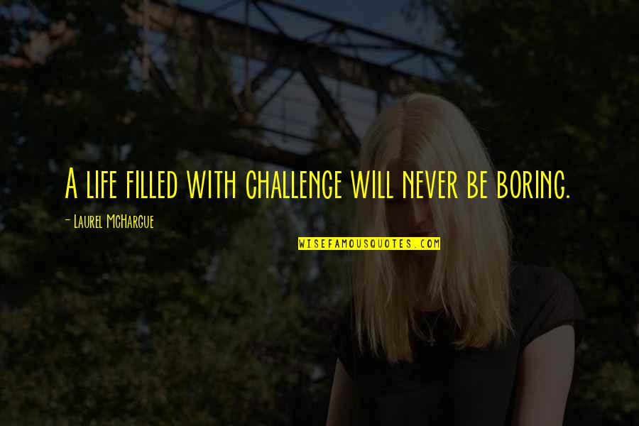 Waarschijnlijk In Engels Quotes By Laurel McHargue: A life filled with challenge will never be Waarschijnlijk In Engels Quotes By Laurel McHargue: A life filled with challenge will never be