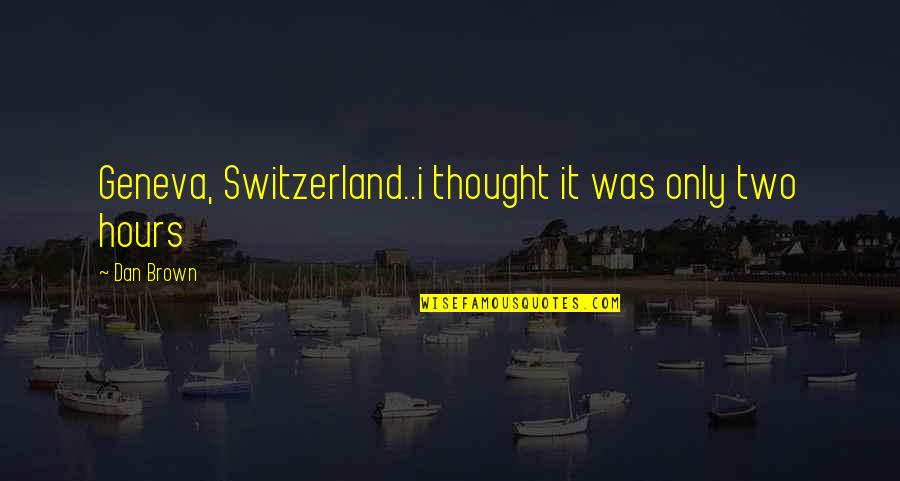 Waarsenburg Quotes By Dan Brown: Geneva, Switzerland..i thought it was only two hours