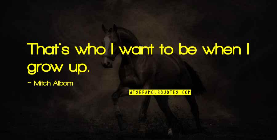 Waartlm Quotes By Mitch Albom: That's who I want to be when I