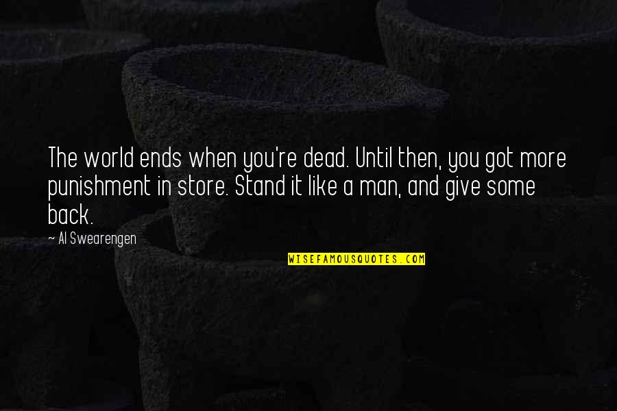 Waarvan Quotes By Al Swearengen: The world ends when you're dead. Until then, Waarvan Quotes By Al Swearengen: The world ends when you're dead. Until then,